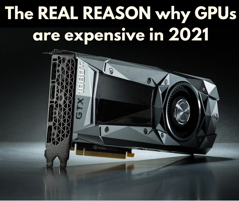 The Real Reason why GPUs are expensive in 2021
