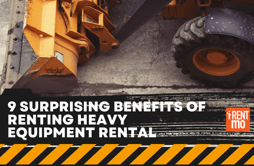 9 Surprising Benefits of Renting Heavy Equipment